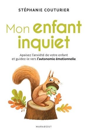 Mon enfant inquiet : apaisez l'anxiété de votre enfant et guidez-le vers l'autonomie émotionnelle - Stéphanie Couturier