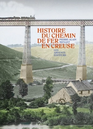 Histoire du chemin de fer en Creuse - Pierre-Alain Menant