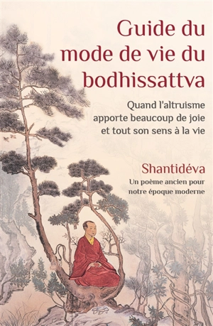 Guide du mode de vie du bodhissattva : quand l'altruisme apporte beaucoup de joie et tout son sens à la vie : un poème ancien pour notre époque moderne - Shantideva