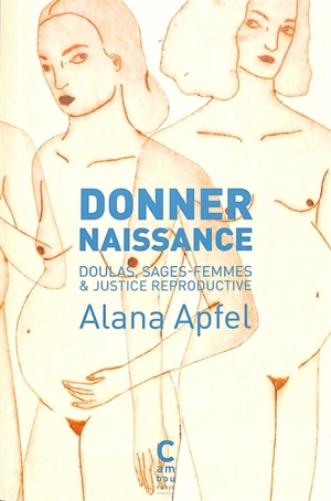 Donner naissance : doulas, sages-femmes & justice reproductive - Alana Apfel