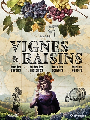 Vignes & raisins : tous les savoirs, toutes les histoires, tous les pouvoirs, tous les espoirs - Serge Schall