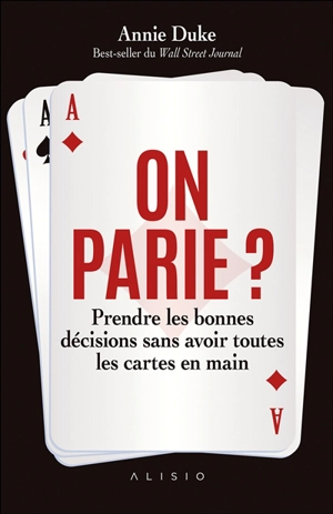 On parie ? : prendre les bonnes décisions sans avoir toutes les cartes en main - Annie Duke