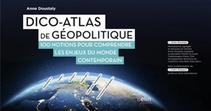 Dico-atlas de géopolitique : 100 notions pour comprendre les enjeux du monde contemporain - Anne Doustaly-Dunyach