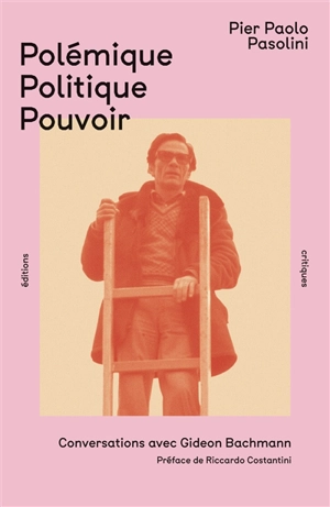 Polémique, politique, pouvoir : conversations avec Gideon Bachmann - Pier Paolo Pasolini