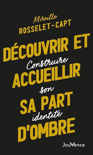 Découvrir et accueillir sa part d'ombre : construire son identité - Mireille Rosselet-Capt