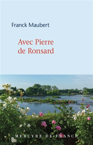 Avec Pierre de Ronsard - Franck Maubert