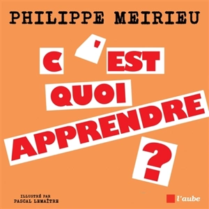C'est quoi apprendre ? : entretiens avec Emile - Philippe Meirieu