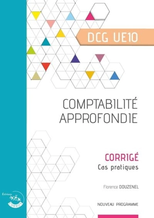 Comptabilité approfondie, DCG UE10 : corrigé, cas pratiques : nouveau programme - Florence Douzenel