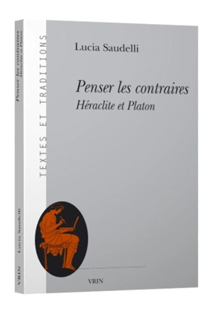 Penser les contraires : Héraclite et Platon - Lucia Saudelli