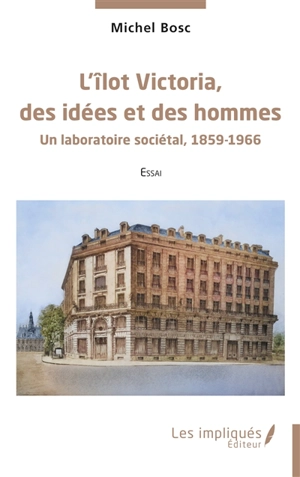 L'îlot Victoria, des idées et des hommes : un laboratoire sociétal, 1859-1966 : essai - Michel Bosc