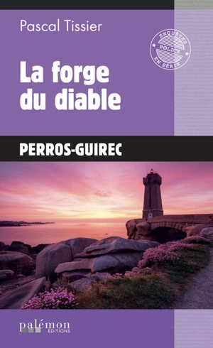 Une enquête de Solène Melchior. La forge du diable : Perros-Guirec - Pascal Tissier