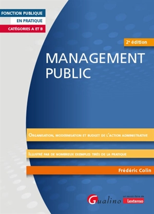 Management public : organisation, modernisation et budget de l'action administrative, illustré par de nombreux exemples tirés de la pratique : catégories A et B - Frédéric Colin