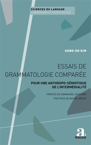 Essais de grammatologie comparée : pour une anthropo-sémiotique de l'intermédialité - Kim Sung-Do