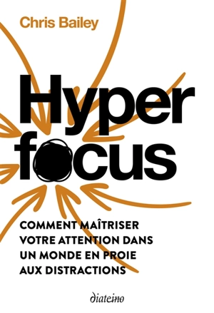 Hyperfocus : comment maîtriser votre attention dans un monde en proie aux distractions - Chris Bailey