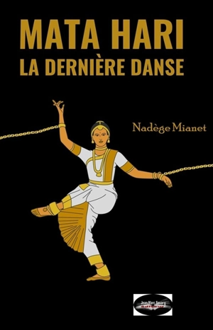 Mata Hari : la dernière danse : l'espionne qui avait trop dansé - Nadège Mianet