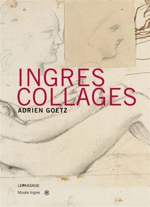 Ingres, collages : dessins d'Ingres du musée de Montauban - Adrien Goetz