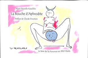 La bouche d'Aphrodite : le sexe de la femme en 350 mots - Marie-Danielle Koechlin