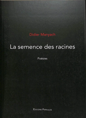 La semence des racines : poésies - Didier Manyach