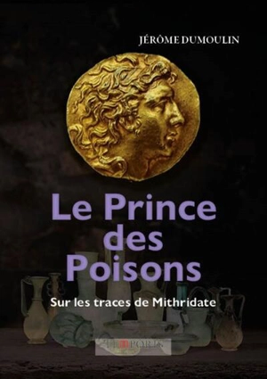 Le prince des poisons : sur les traces de Mithridate - Jérôme Dumoulin