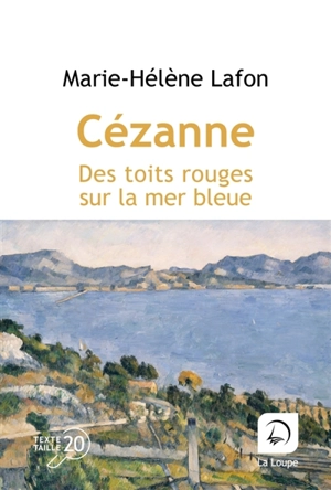 Cézanne : des toits rouges sur la mer bleue - Marie-Hélène Lafon