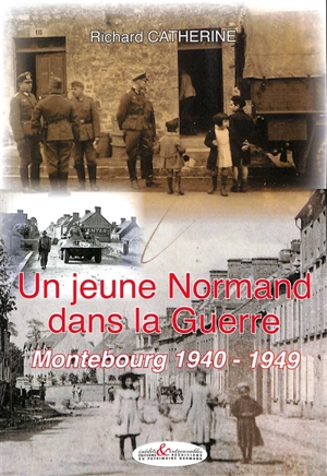 Un jeune Normand dans la guerre : Montebourg 1940-1949 - Richard Catherine