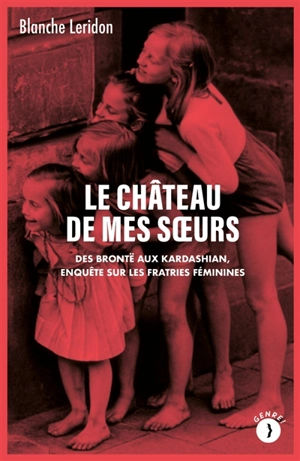 Le château de mes soeurs : des Brontë aux Kardashian, enquête sur les fratries féminines - Blanche Leridon