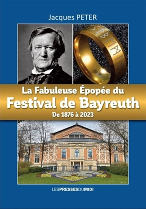 La fabuleuse épopée du Festival de Bayreuth : de 1876 à 2023 - Jacques Peter