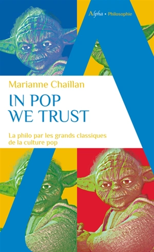 In pop we trust : la philo par les grands classiques de la culture pop - Marianne Chaillan