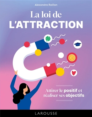 La loi de l'attraction : attirer le positif et réaliser ses objectifs - Alexandra Raillan