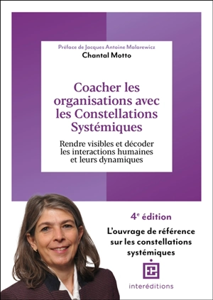 Coacher les organisations avec les constellations systémiques : rendre visibles et décoder les interactions humaines et leurs dynamiques - Chantal Motto