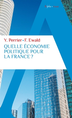 Quelle économie politique pour la France ? : pour un nouveau pacte entre l'Etat, les entreprises et les citoyens - Yves Perrier