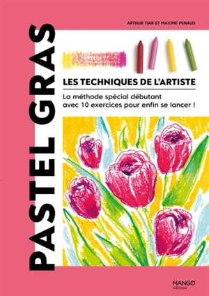 Les techniques de l'artiste : la méthode spéciale débutant avec 10 exercices pour enfin se lancer !. Pastel gras - Arthur Tiar