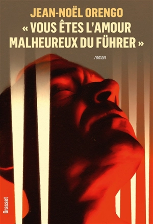 Vous êtes l'amour malheureux du Führer - Jean-Noël Orengo