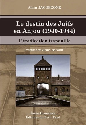 Le destin des Juifs en Anjou (1940-1944) : l'éradication tranquille - Alain Jacobzone