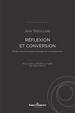 Réflexion et conversion : études de philosophie française et contemporaine - Jean Trouillard