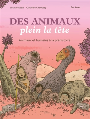 Des animaux plein la tête : animaux et humains à la préhistoire - Lucas Pacotte