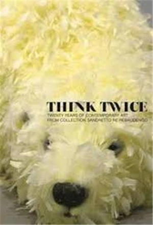 Think Twice : Twenty Years of Contemporary Art from Collection Sandretto Re Rebaudengo - Achim Borchardt-Hume