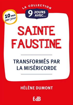 9 jours avec... sainte Faustine : transformés par la miséricorde - Hélène Dumont