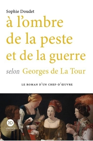 A l'ombre de la peste et de la guerre selon Georges de La Tour - Sophie Doudet