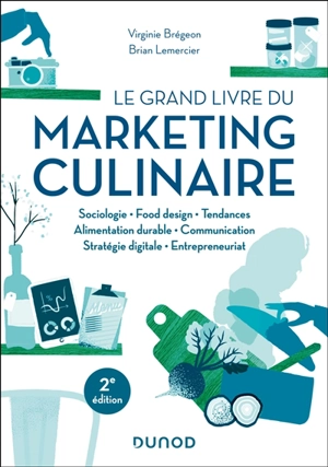 Le grand livre du marketing culinaire : sociologie, food design, tendances, alimentation durable, communication, stratégie digitale, entrepreneuriat - Virginie Brégeon de Saint-Quentin