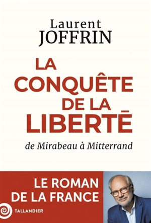 Le roman de la France. Vol. 2. La conquête de la liberté : de Mirabeau à Mitterrand - Laurent Joffrin