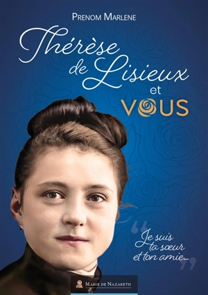 Sainte Thérèse de Lisieux et vous : je suis ta soeur et ton amie... - PRENOM MARLENE