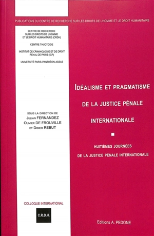 Idéalisme et pragmatisme de la justice pénale internationale : huitièmes journées de la justice pénale internationale - Journées de la justice pénale internationale (8 ; 2023 ; Paris)