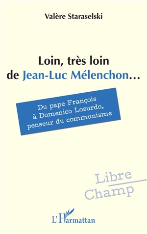 Loin, très loin de Jean-Luc Mélenchon... : du pape François à Domenico Losurdo, penseur du communisme - Valère Staraselski