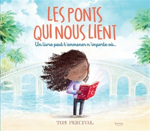 Les ponts qui nous lient : un livre peut t'emmener n'importe où... - Tom Percival