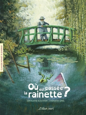 Où est passée la rainette ? : Claude Monet à Giverny - Géraldine Elschner