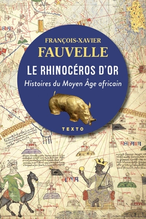 Le rhinocéros d'or : histoires du Moyen Age africain - François-Xavier Fauvelle-Aymar