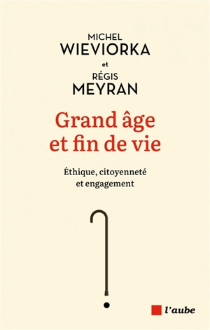 Grand âge et fin de vie : éthique, citoyenneté et engagement - Michel Wieviorka