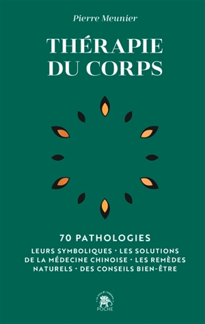 Thérapie du corps : 70 pathologies : leurs symboliques, les solutions de la médecine chinoise, les remèdes naturels, des conseils bien-être - Pierre Meunier