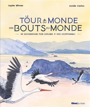 Le tour du monde des bouts du monde : un documentaire pour explorer 19 sites exceptionnels - Sophie Blitman